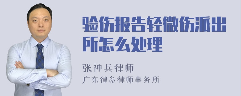 验伤报告轻微伤派出所怎么处理