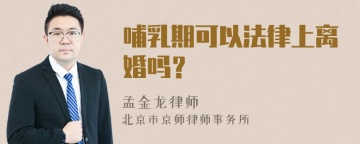 哺乳期可以法律上离婚吗？