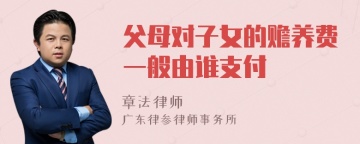 父母对子女的赡养费一般由谁支付