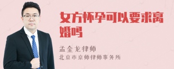 女方怀孕可以要求离婚吗