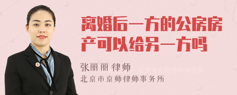 离婚后一方的公房房产可以给另一方吗