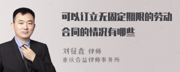 可以订立无固定期限的劳动合同的情况有哪些