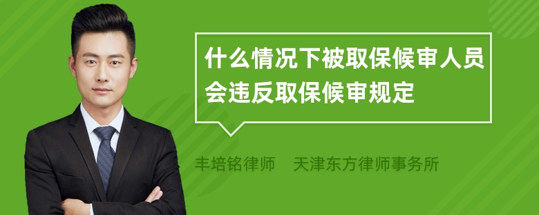 什么情况下被取保候审人员会违反取保候审规定