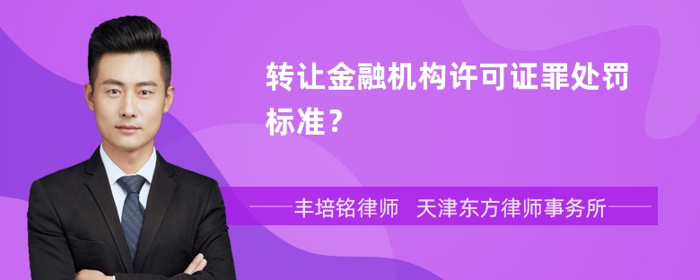 转让金融机构许可证罪处罚标准？