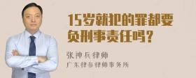 15岁就犯的罪都要负刑事责任吗？