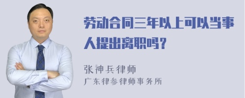 劳动合同三年以上可以当事人提出离职吗？