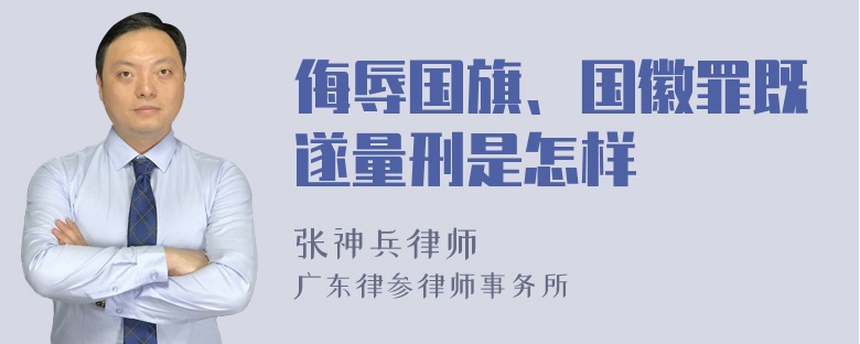 侮辱国旗、国徽罪既遂量刑是怎样