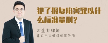 犯了报复陷害罪以什么标准量刑？