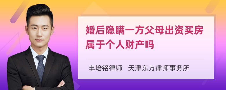 婚后隐瞒一方父母出资买房属于个人财产吗