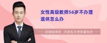 女性高级教师56岁不办理退休怎么办