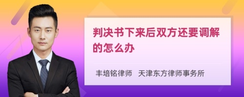 判决书下来后双方还要调解的怎么办