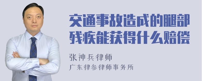 交通事故造成的腿部残疾能获得什么赔偿