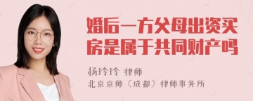 婚后一方父母出资买房是属于共同财产吗