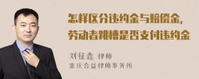 怎样区分违约金与赔偿金，劳动者跳槽是否支付违约金