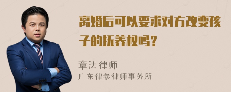 离婚后可以要求对方改变孩子的抚养权吗？