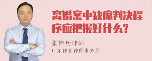 离婚案中缺席判决程序应把握好什么?