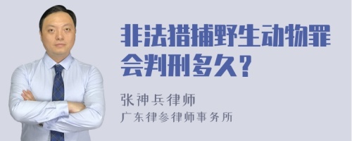 非法猎捕野生动物罪会判刑多久？