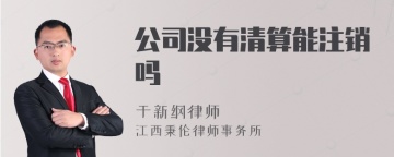 公司没有清算能注销吗