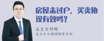 房屋未过户，买卖协议有效吗？