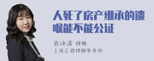 人死了房产继承的遗嘱能不能公证