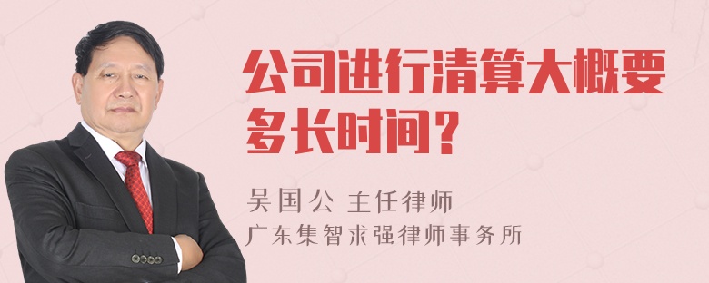 公司进行清算大概要多长时间？