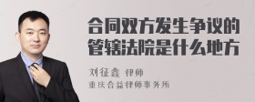 合同双方发生争议的管辖法院是什么地方