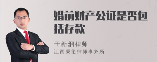 婚前财产公证是否包括存款