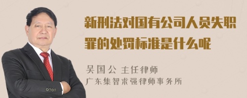 新刑法对国有公司人员失职罪的处罚标准是什么呢