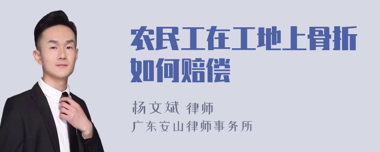 农民工在工地上骨折如何赔偿