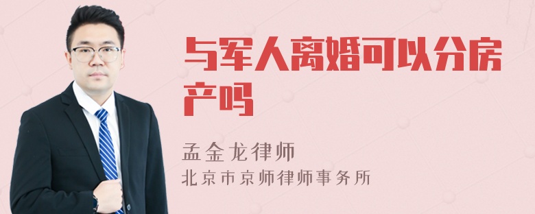 与军人离婚可以分房产吗