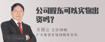 公司股东可以实物出资吗？