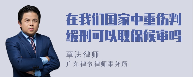 在我们国家中重伤判缓刑可以取保候审吗