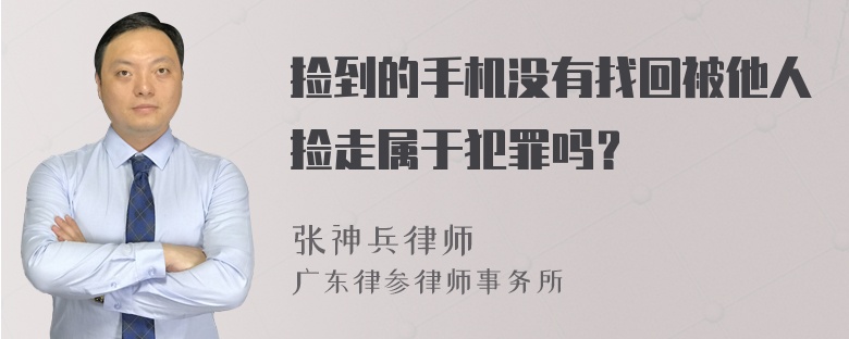 捡到的手机没有找回被他人捡走属于犯罪吗？