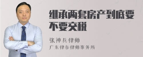 继承两套房产到底要不要交税