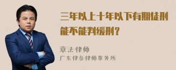 三年以上十年以下有期徒刑能不能判缓刑？