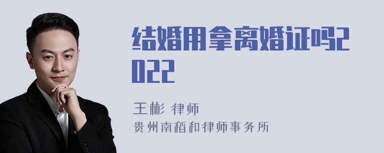 结婚用拿离婚证吗2022