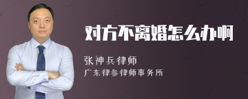 对方不离婚怎么办啊