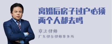 离婚后房子过户必须两个人都去吗