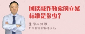 团伙敲诈勒索的立案标准是多少？