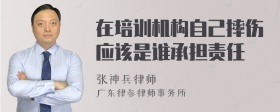 在培训机构自己摔伤应该是谁承担责任