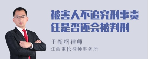 被害人不追究刑事责任是否还会被判刑