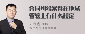 合同纠纷案件在地域管辖上有什么规定