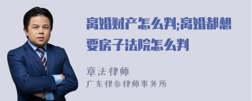 离婚财产怎么判;离婚都想要房子法院怎么判