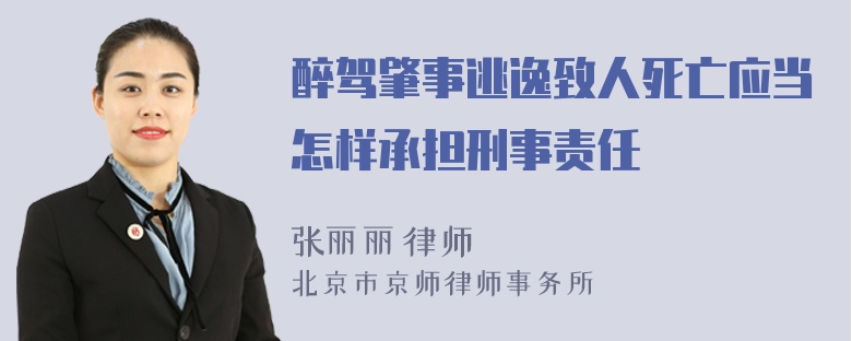 醉驾肇事逃逸致人死亡应当怎样承担刑事责任