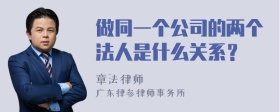 做同一个公司的两个法人是什么关系？