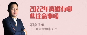 2022年离婚有哪些注意事项