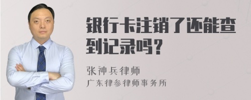 银行卡注销了还能查到记录吗？