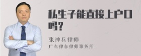 私生子能直接上户口吗？