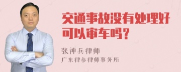 交通事故没有处理好可以审车吗？