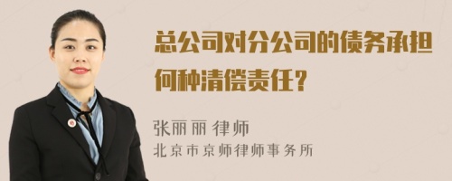 总公司对分公司的债务承担何种清偿责任？